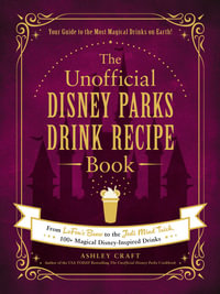 The Unofficial Disney Parks Drink Recipe Book : From LeFou's Brew to the Jedi Mind Trick, 100+ Magical Disney-Inspired Drinks - Ashley Craft