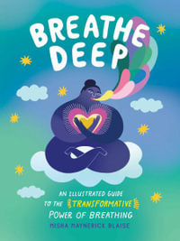 Breathe Deep : An Illustrated Guide to the Transformative Power of Breathing - Misha Maynerick Blaise