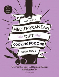 The Ultimate Mediterranean Diet Cooking for One Cookbook : 175 Healthy, Easy, and Delicious Recipes Made Just for You - Kelly Jaggers