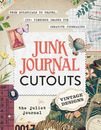 Junk Journal Cutouts: Vintage Designs : From Botanicals to Travel, 350+ Timeless Images for Creative Journaling - The Juliet Journal