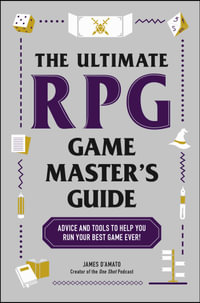 The Ultimate RPG Game Master's Guide : Advice and Tools to Help You Run Your Best Game Ever! - James Dâ??Amato