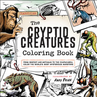 The Cryptid Creatures Coloring Book : From Bigfoot and Mothman to the Chupacabra, Color the World's Most Mysterious Monsters - Andy Price