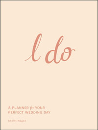 I Do : A Planner for Your Perfect Wedding Day - Shelly Hagen