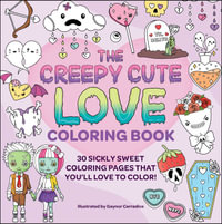 The Creepy Cute Love Coloring Book : 30 Sickly Sweet Coloring Pages That You'll Love to Color! - Gaynor Carradice