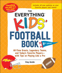 The Everything Kids' Football Book, 8th Edition : All-Time Greats, Legendary Teams, and Today's Favorite Playersâ"with Tips on Playing Like a Pro - Greg Jacobs