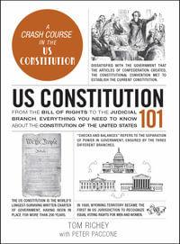 US Constitution 101 : From the Bill of Rights to the Judicial Branch, Everything You Need to Know about the Constitution of the United States - Tom Richey