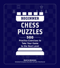 Beginner Chess Puzzles : 500 Practice Exercises to Take Your Game to the Next Level - Martin Bennedik