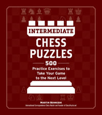 Intermediate Chess Puzzles : 500 Practice Exercises to Take Your Game to the Next Level - Martin Bennedik