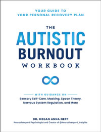 The Autistic Burnout Workbook : Your Guide to Your Personal Recovery Plan - Dr. Megan Anna Neff