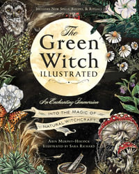 The Green Witch Illustrated : An Enchanting Immersion Into the Magic of Natural Witchcraft - Arin Murphy-Hiscock