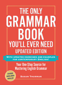 The Only Grammar Book You'll Ever Need, Updated Edition : Your One-Stop Source for Mastering English Grammar - Susan Thurman