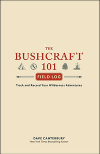 The Bushcraft 101 Field Log : Track and Record Your Wilderness Adventures - Dave Canterbury