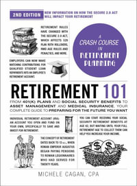 Retirement 101, 2nd Edition : From 401(k) Plans and Social Security Benefits to Asset Management and Medical Insurance, Your Complete Guide to Preparing for the Future You Want - Michele Cagan