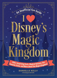 I Love Disney's Magic Kingdom : 100+ Surprising Facts, Magical Quizzes, Fan-Favorite Trivia, and More about the Magic Kingdom! - Danielle Kelly