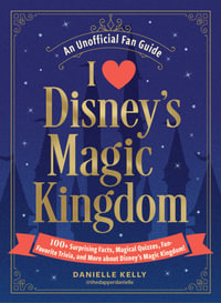 I Love Disney's Magic Kingdom : 100+ Surprising Facts, Magical Quizzes, Fan-Favorite Trivia, and More about Disney's Magic Kingdom! - Danielle Kelly