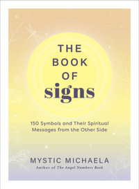 The Book of Signs : 150 Symbols and Their Spiritual Messages from the Other Side - Mystic Michaela