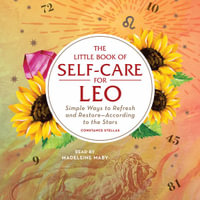 The Little Book of Self-Care for Leo : Simple Ways to Refresh and Restore—According to the Stars - Madeleine Maby