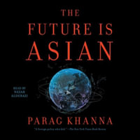 The Future Is Asian : Commerce, Conflict and Culture in the 21st Century - Parag Khanna