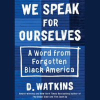 We Speak for Ourselves : A Word from Forgotten Black America - D. Watkins