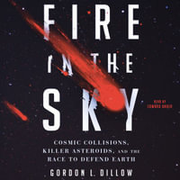 Fire in the Sky : Cosmic Collisions, Killer Asteroids, and the Race to Defend Earth - Edward Bauer