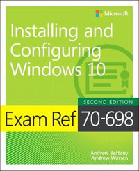 Exam Ref 70-698 Installing and Configuring Windows 10 : Exam Ref - Andrew Bettany