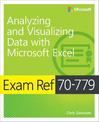 Exam Ref 70-779 Analyzing and Visualizing Data with Microsoft Excel : Exam Ref - Chris Sorensen