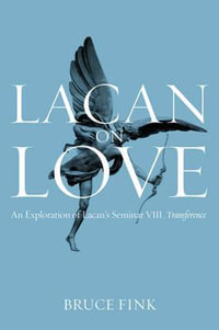 Lacan on Love : An Exploration of Lacan's Seminar VIII, Transference - Bruce Fink