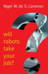 Will Robots Take Your Job? : A Plea for Consensus - Nigel M. de S. Cameron