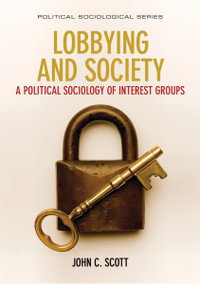 Lobbying and Society : A Political Sociology of Interest Groups - John C. Scott