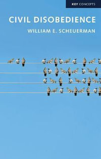 Civil Disobedience : Key Concepts - William E. Scheuerman