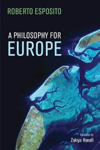 A Philosophy for Europe : From the Outside - Roberto Esposito