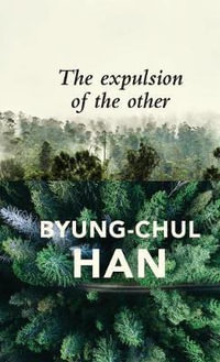 The Expulsion of the Other : Society, Perception and Communication Today - Byung-Chul Han