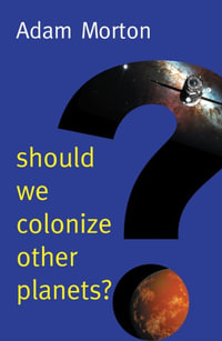 Should We Colonize Other Planets? : New Human Frontiers - Adam Morton