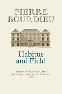 Habitus and Field : General Sociology, Volume 2 (1982-1983) - Pierre Bourdieu