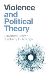 Violence and Political Theory : And Political Theory - Elizabeth Frazer