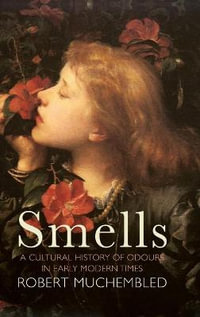 Smells : A Cultural History of Odours in Early Modern Times - Robert Muchembled