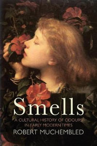 Smells : A Cultural History of Odours in Early Modern Times - Robert Muchembled