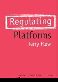 Regulating Platforms : Digital Media and Society - Terry Flew