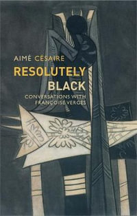 Resolutely Black : Conversations with Francoise Verges - Aimé Césaire