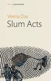 Slum Acts : After the Postcolonial - Veena Das