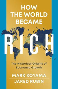 How the World Became Rich : The Historical Origins of Economic Growth - Mark Koyama