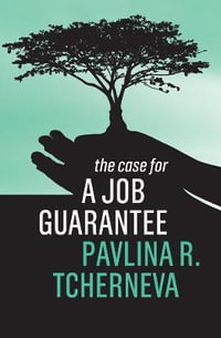 The Case for a Job Guarantee : The Case For - Pavlina R. Tcherneva