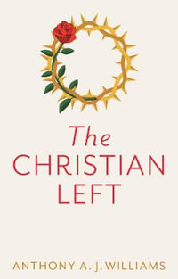 The Christian Left : An Introduction to Radical and Socialist Christian Thought - Anthony A. J. Williams