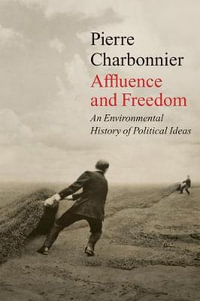 Affluence and Freedom : An Environmental History of Political Ideas - Pierre Charbonnier