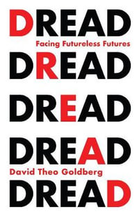 Dread : Facing Futureless Futures - David Theo Goldberg