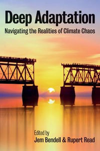 Deep Adaptation : Navigating the Realities of Climate Chaos - Jem Bendell