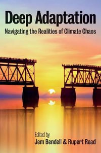 Deep Adaptation : Navigating the Realities of Climate Chaos - Jem Bendell