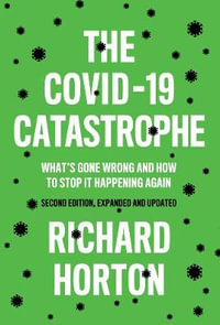 The COVID-19 Catastrophe 2ed : What's Gone Wrong and How To Stop It Happening Again - Richard Horton