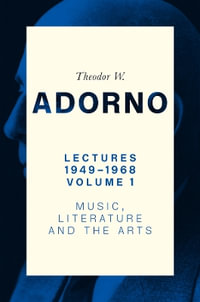 Lectures 1949-1968, Volume 1 : Music, Literature and the Arts - Theodor W. Adorno