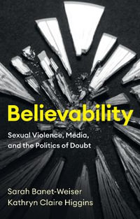 Believability : Sexual Violence, Media, and the Politics of Doubt - Sarah Banet-Weiser